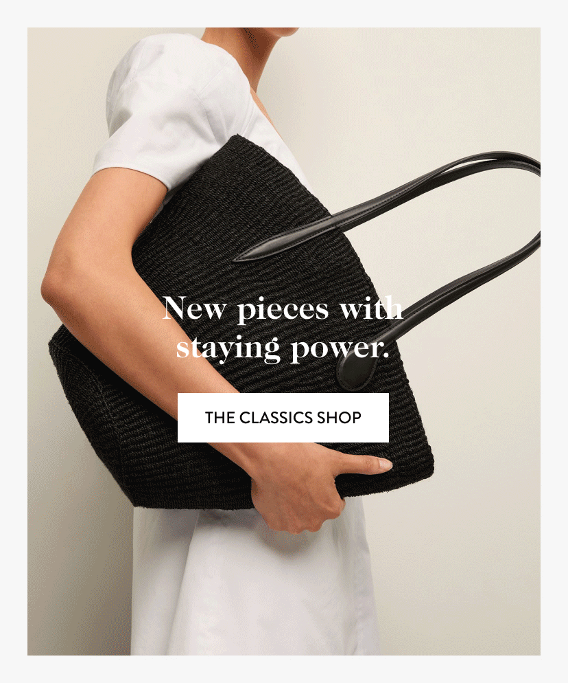 New pieces with staying power. The Classics Shop