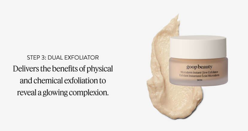 Step 3: dual exfoliator Delivers the benefits of physical and chemical exfoliation to reveal a glowing complexion.
