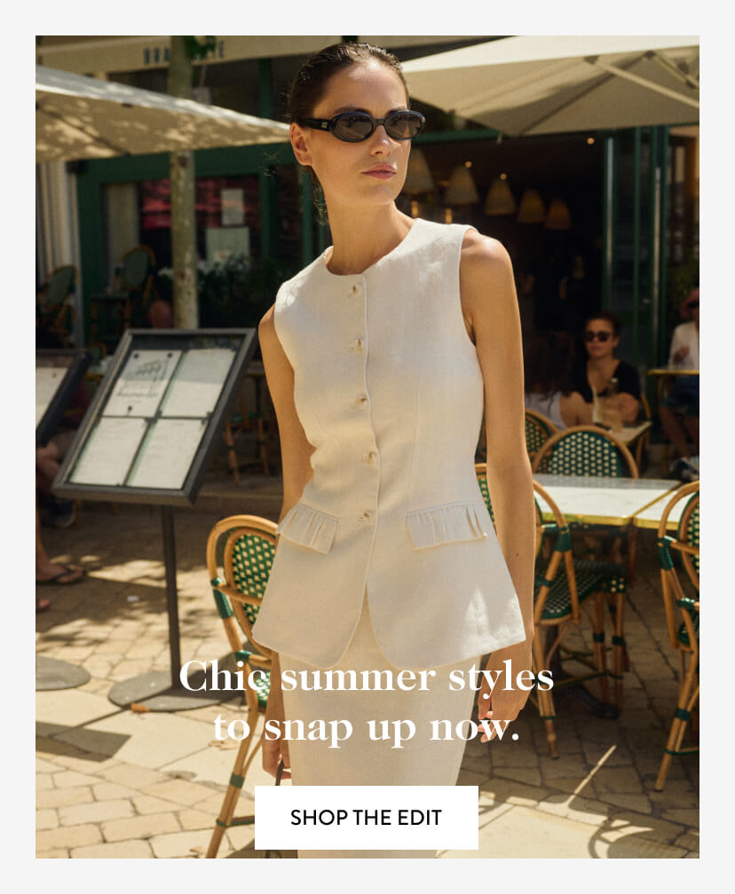 Chic summer styles to snap up now. Shop The Edit