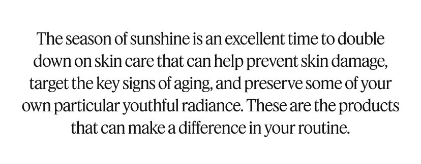 The season of sunshine is an excellent time to double down on skin care that can help prevent skin damage, target the key signs of aging, and preserve some of your own particular youthful radiance. These are the products that can make a difference in your routine.