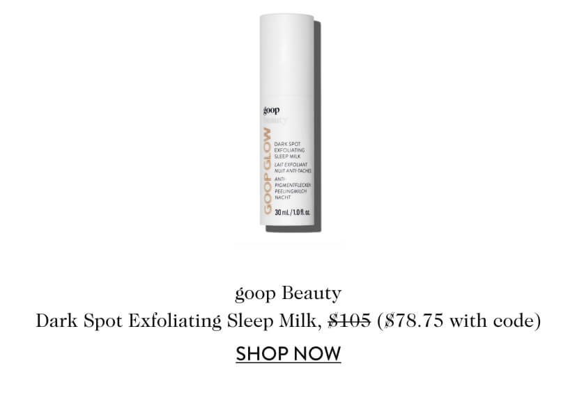 goop Beauty Dark Spot Exfoliating Sleep Milk, $105 ($78.75 with code)