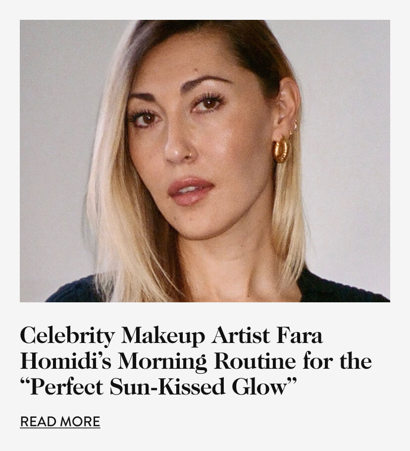Celebrity Makeup Artist Fara Homidi’s Morning Routine for the “Perfect Sun-Kissed Glow”