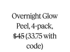 Overnight Glow Peel, 4-pack, $45 (33.75 with code)