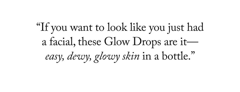 “If you want to look like you just had a facial, these Glow Drops are it—easy, dewy, glowy skin in a bottle.”