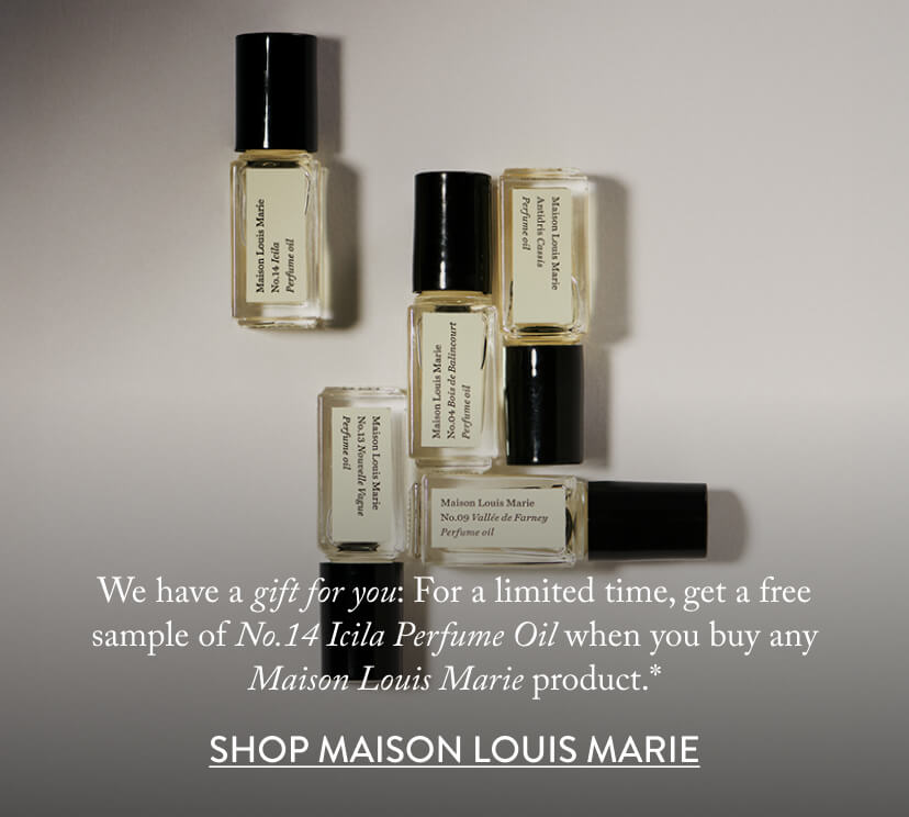 We have a gift for you: For a limited time, get a free sample of No.14 Icila Perfume Oil when you buy any Maison Louis Marie product.*