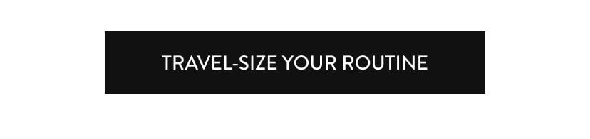 travel-size your routine