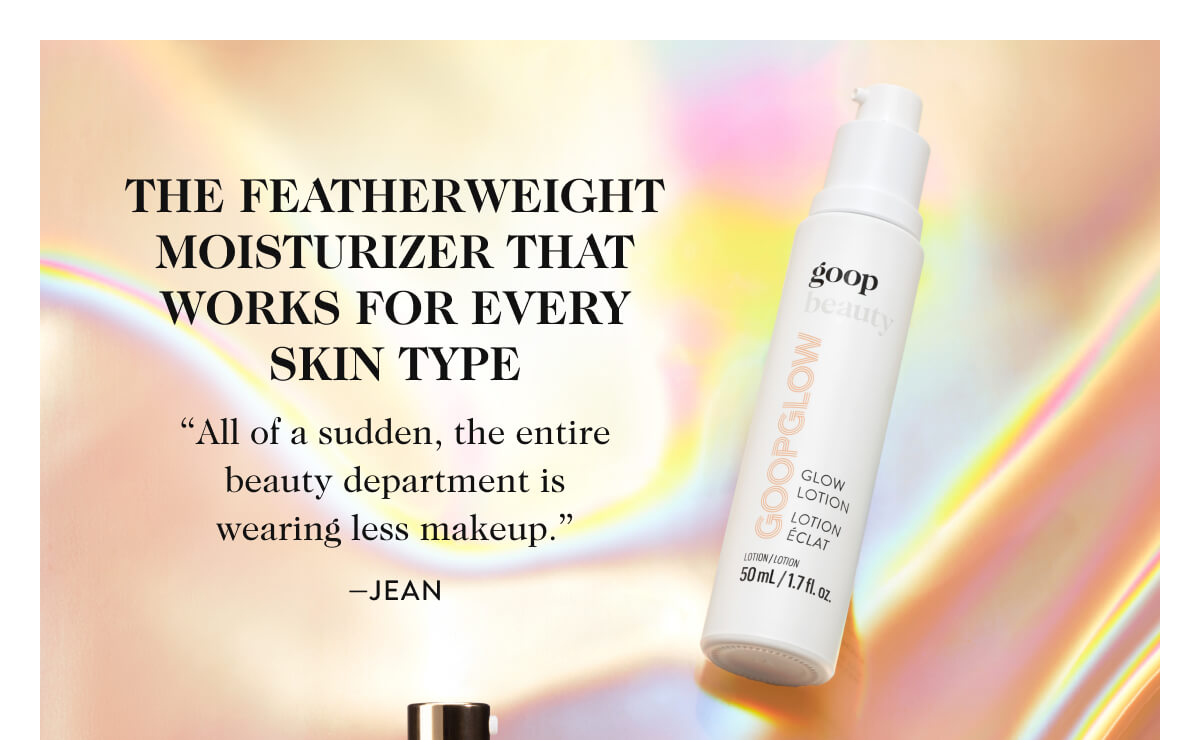 The Just-Launched glow-boosting miracle cream. All of a sudden, the entire beauty department is wearing less makeup.