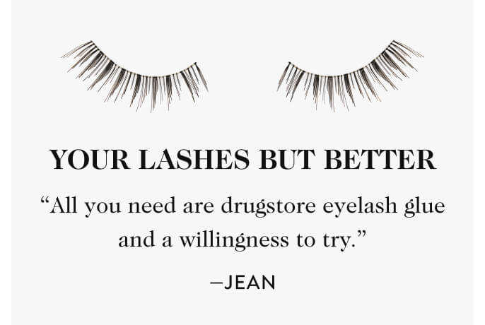 Your lashes, but better. “All you need are drugstore eyelash glue and a willingness to try.” Cate Lashes LOVESEEN, $22.
