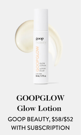 GOOPGLOW Glow Lotion GOOP BEAUTY, $58/$52 with subscription