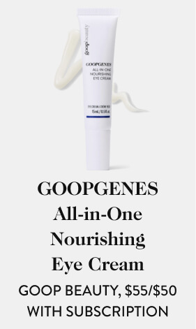 GOOPGENES All-in-One Nourishing Eye Cream GOOP BEAUTY, $55/$50 with subscription