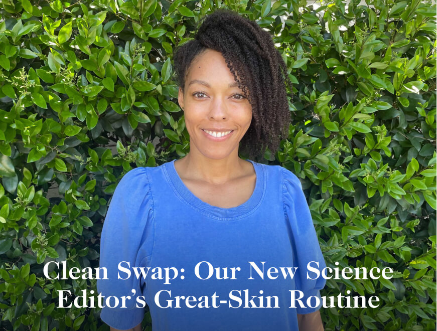 Clean Swap: Our New Science Editor’s Great-Skin Routine
