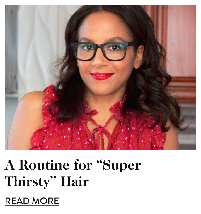 A Routine for “Super Thirsty” Hair - read more 