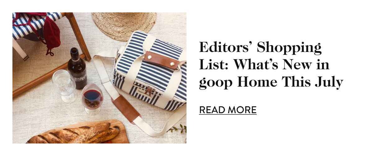 Editors’ Shopping List: What’s New in goop Home This July - Read More