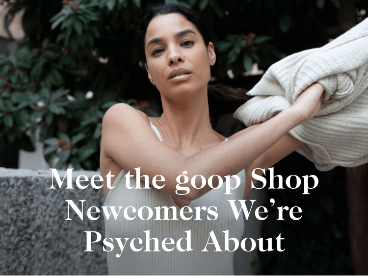 Meet the goop Shop Newcomers We’re Psyched About