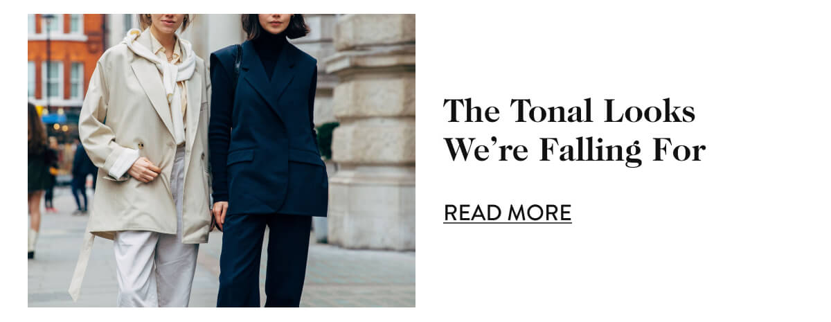 The Tonal Looks We’re Falling For - Read More