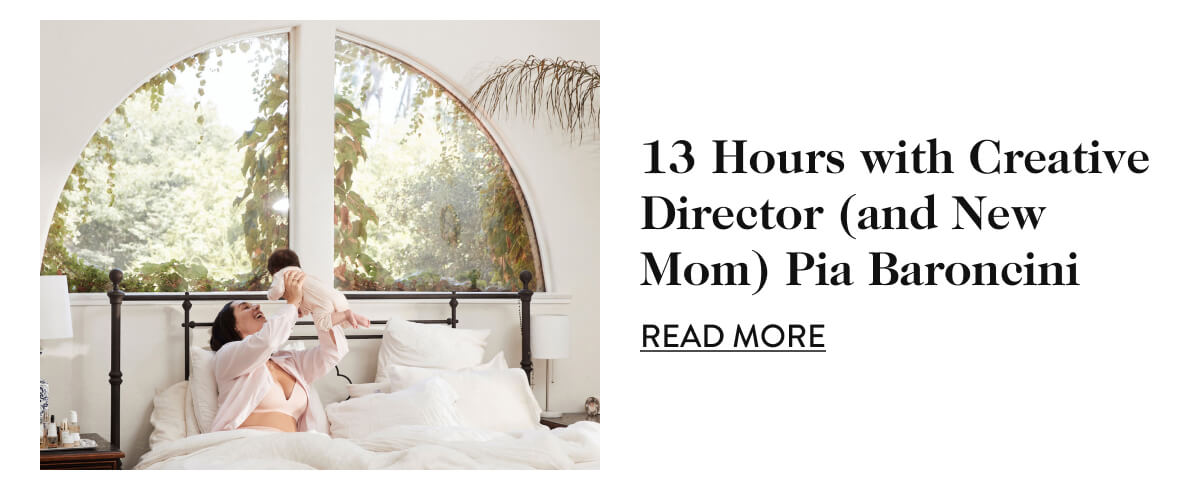 13 Hours with Creative Director (and New Mom) Pia Baroncini - Read More