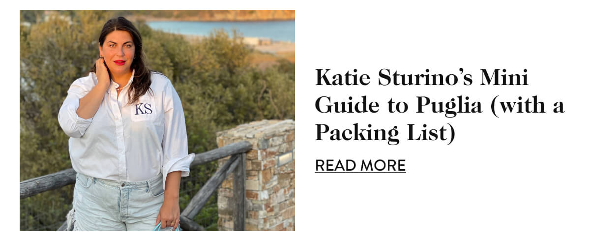 Katie Sturino’s Mini Guide to Puglia (with a Packing List) - Read More