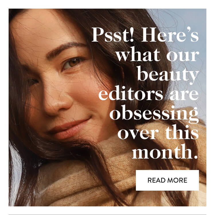 Psst! Here’s what our beauty editors are obsessing over this month. - read more