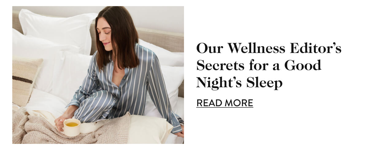 Our Wellness Editor’s Secrets for a Good Night’s Sleep - Read More
