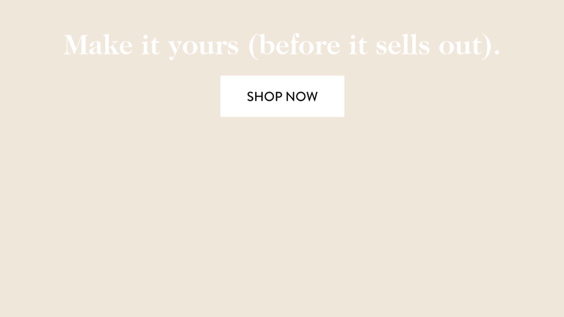 Make it yours (before it sells out) - shop now