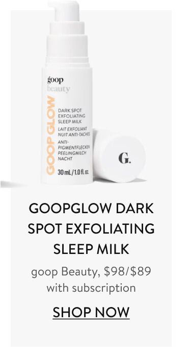 GOOPGLOW Dark Spot Exfoliating Sleep Milk goop Beauty, $98/$89 with subscription