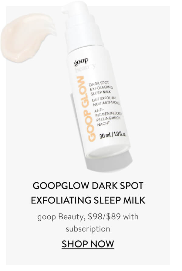 GOOPGLOW Dark Spot Exfoliating Sleep Milk goop Beauty, $98/$89 with subscription Shop Now