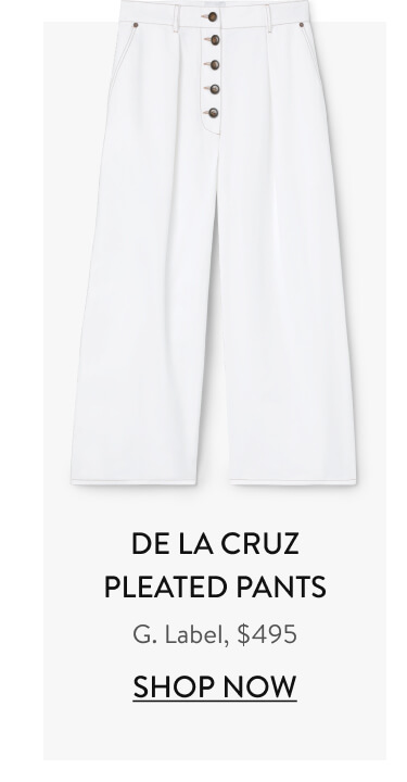 de la Cruz Pleated Pants G. Label, $495 Shop Now