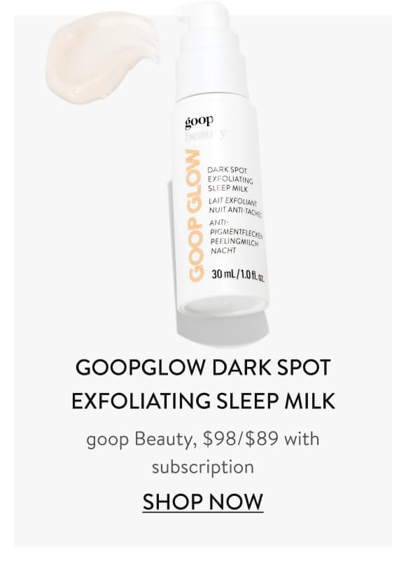 GOOPGLOW Dark Spot Exfoliating Sleep Milk goop Beauty, $98/$89 with subscription Shop Now