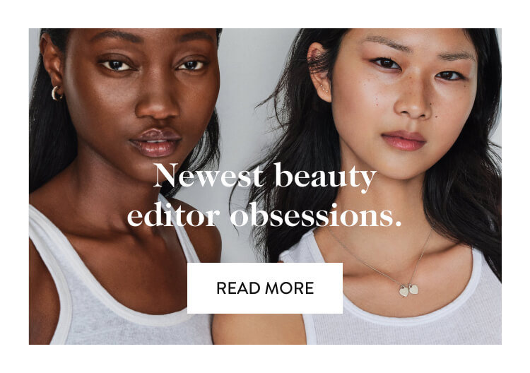 Newest beauty editor obsessions. read more
