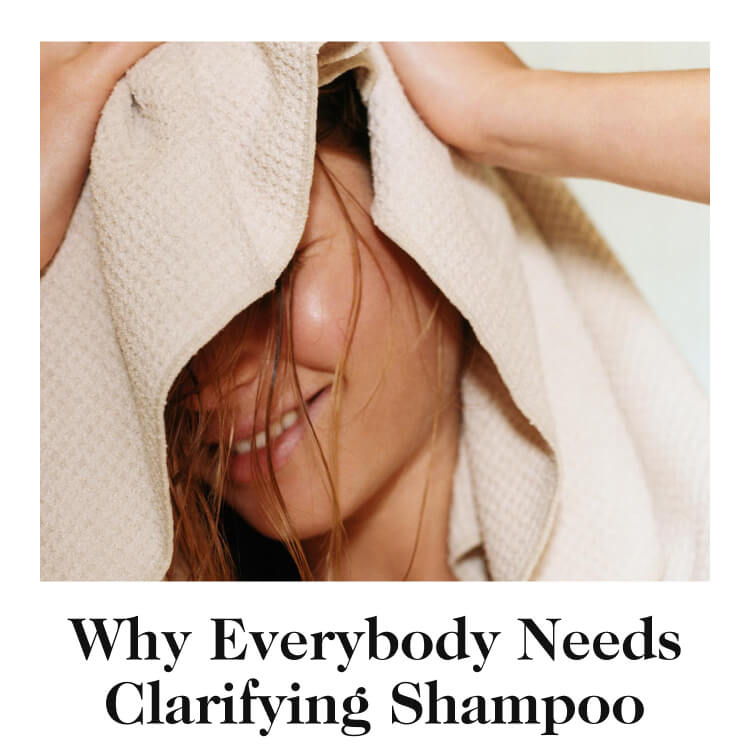 Why Everybody Needs Clarifying Shampoo
