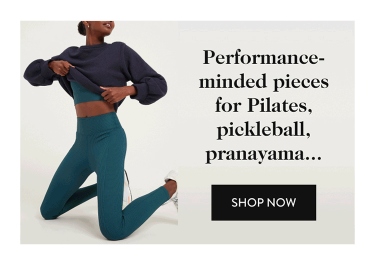 Performance-minded pieces for Pilates, pickleball, pranayama... shop now
