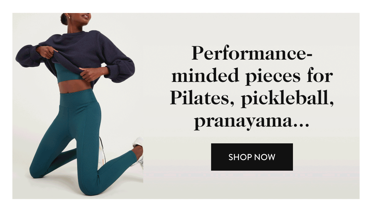 Performance-minded pieces for Pilates, pickleball, pranayama... shop now