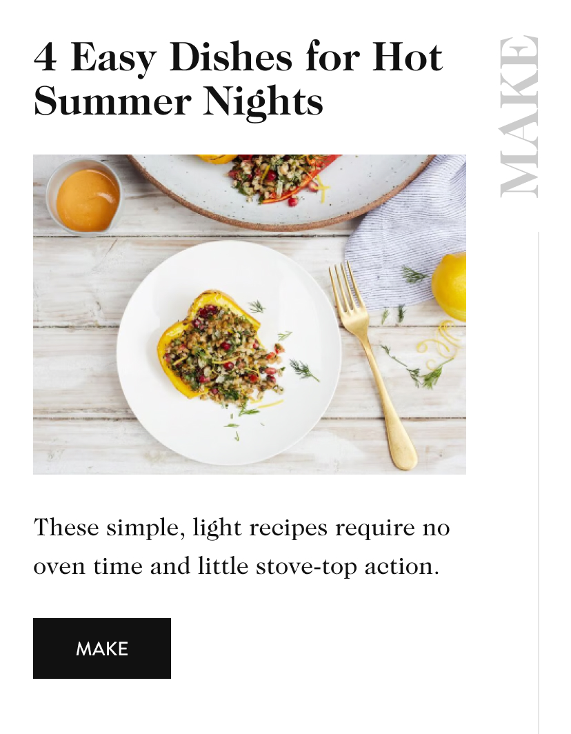 4 Easy Dishes for Hot Summer Nights MAKE These simple, light recipes require no oven time and little stove-top action. make