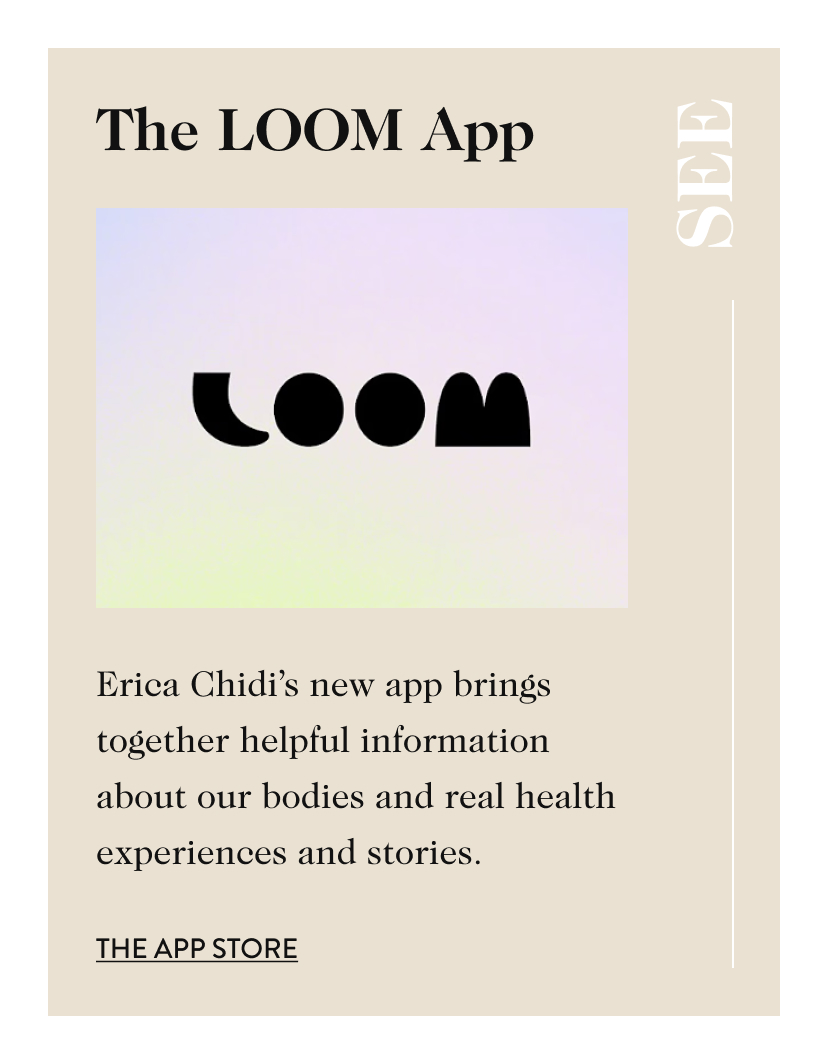 The LOOM App SEE Photo courtesy of tk Erica Chidi’s new app brings together helpful information about our bodies and real health experiences and stories. the app store