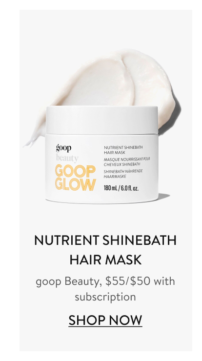 Nutrient Shinebath Hair Mask goop Beauty, $55/$50 with subscription Shop Now