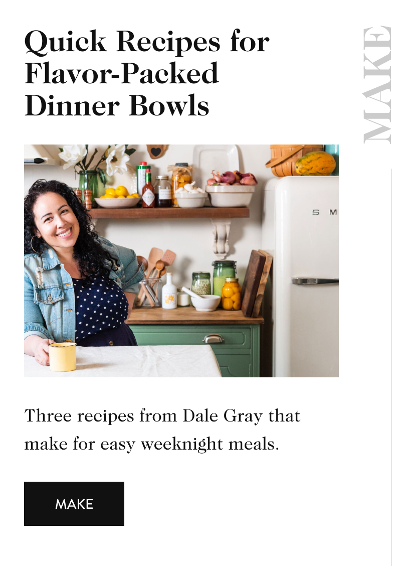 Quick Recipes for Flavor-Packed Dinner Bowls MAKE Three recipes from Dale Gray that make for easy weeknight meals. make